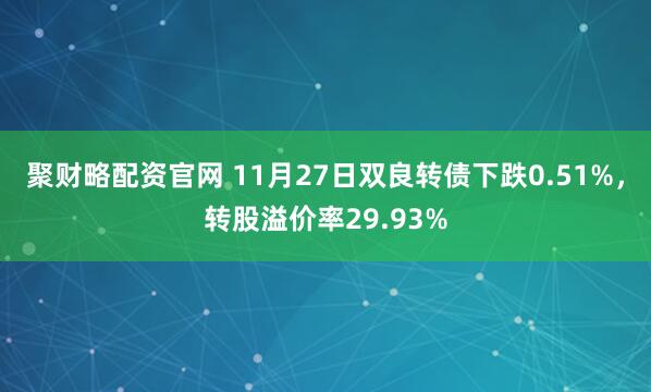 聚财略配资官网 11月27日双良转债下跌0.51%,转股溢价率29.93%